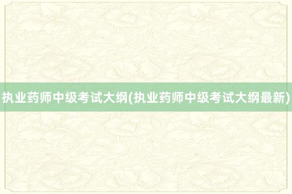 执业药师中级考试大纲(执业药师中级考试大纲最新)