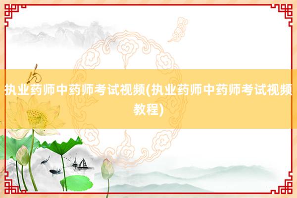 执业药师中药师考试视频(执业药师中药师考试视频教程)