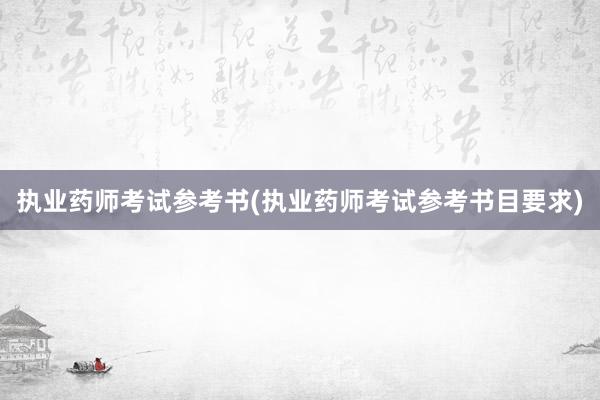 执业药师考试参考书(执业药师考试参考书目要求)