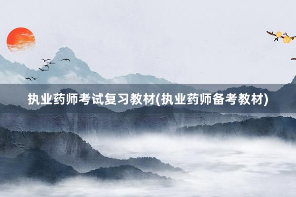 执业药师考试复习教材(执业药师备考教材)