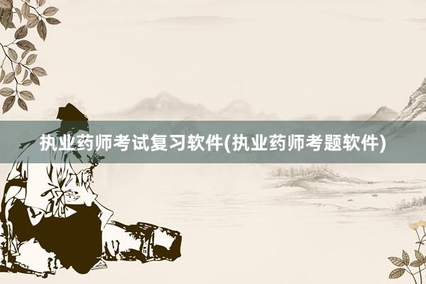 执业药师考试复习软件(执业药师考题软件)