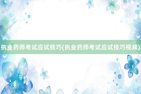 执业药师考试应试技巧(执业药师考试应试技巧视频)
