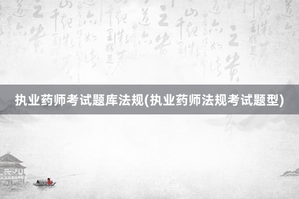 执业药师考试题库法规(执业药师法规考试题型)
