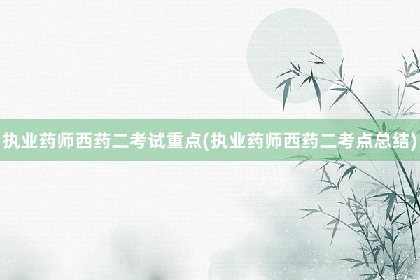 执业药师西药二考试重点(执业药师西药二考点总结)