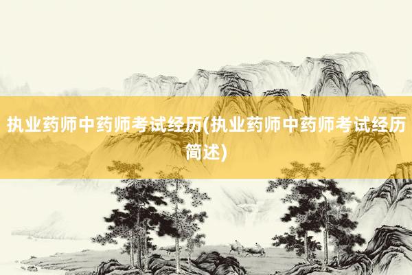 执业药师中药师考试经历(执业药师中药师考试经历简述)