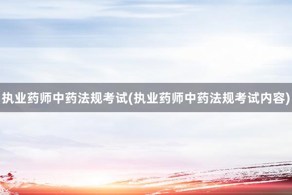 执业药师中药法规考试(执业药师中药法规考