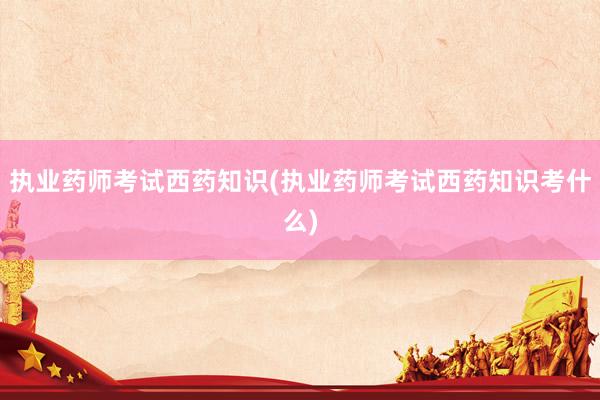 执业药师考试西药知识(执业药师考试西药知
