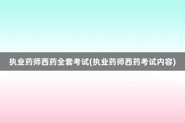 执业药师西药全套考试(执业药师西药考试内
