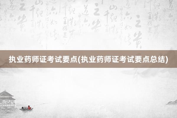 执业药师证考试要点(执业药师证考试要点总结)