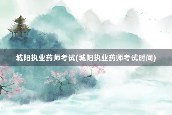 城阳执业药师考试(城阳执业药师考试时间)