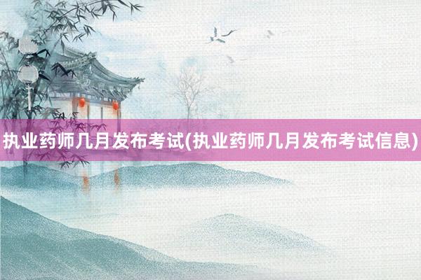 执业药师几月发布考试(执业药师几月发布考