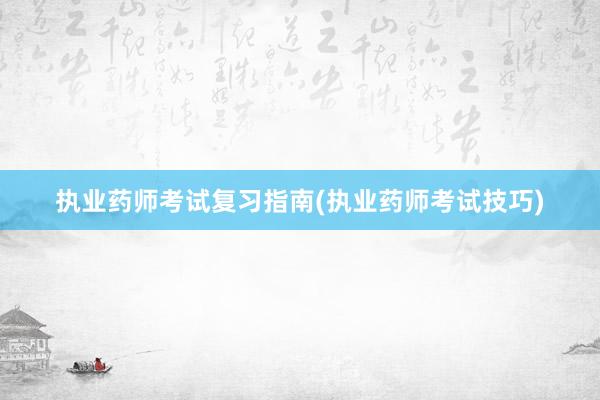执业药师考试复习指南(执业药师考试技巧)