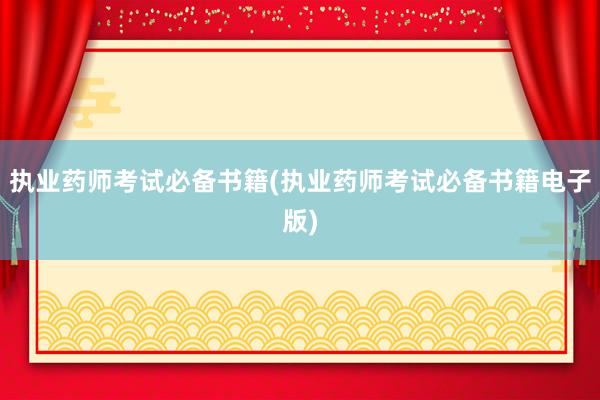 执业药师考试必备书籍(执业药师考试必备书籍电子版)