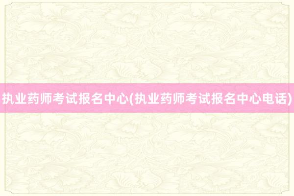 执业药师考试报名中心(执业药师考试报名中心电话)