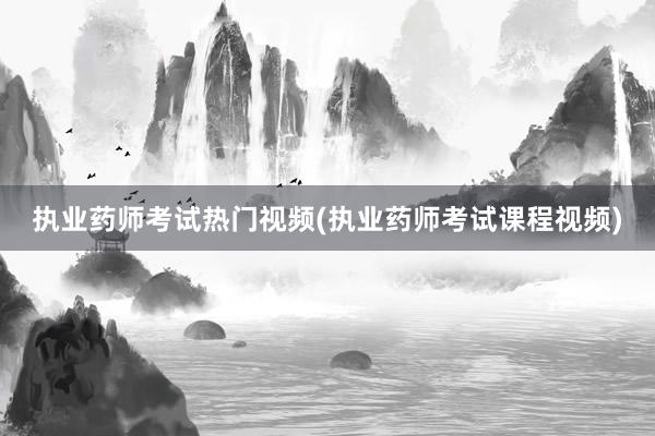 执业药师考试热门视频(执业药师考试课程视