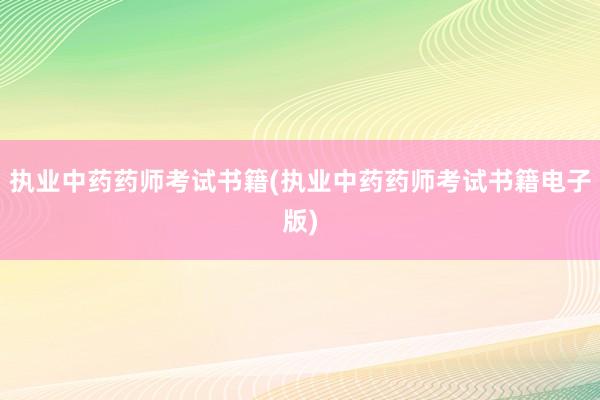 执业中药药师考试书籍(执业中药药师考试书籍电子版)