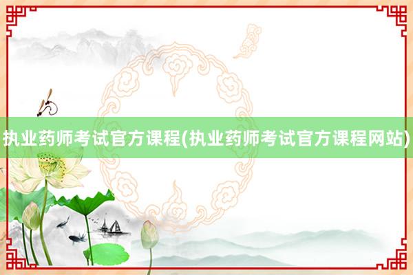 执业药师考试官方课程(执业药师考试官方课