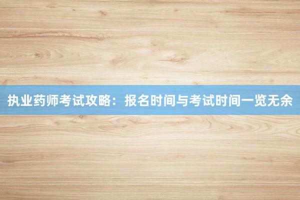 执业药师考试攻略：报名时间与考试时间一览无余
