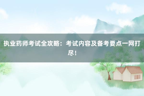执业药师考试全攻略：考试内容及备考要点一