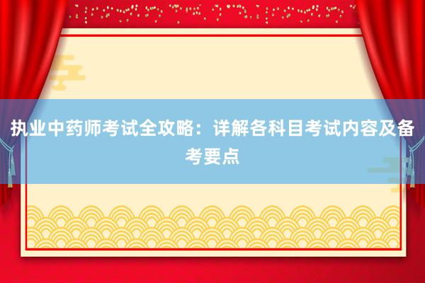 执业中药师考试全攻略：详解各科目考试内容