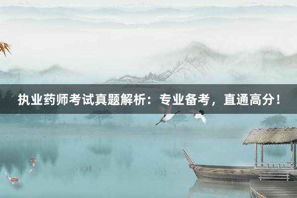 执业药师考试真题解析：专业备考，直通高分