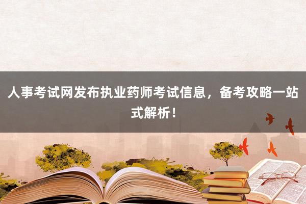 人事考试网发布执业药师考试信息，备考攻略一站式解析！