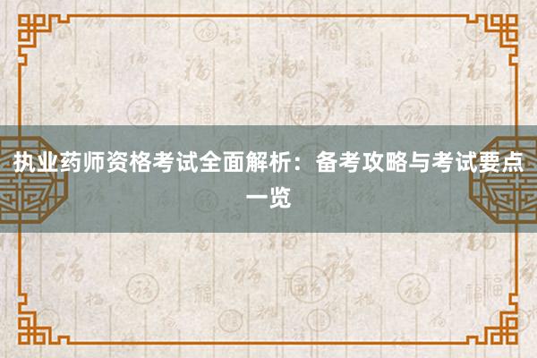 执业药师资格考试全面解析：备考攻略与考试要点一览
