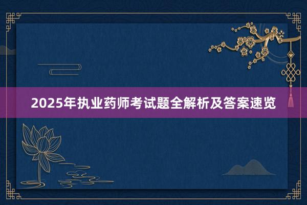 2025年执业药师考试题全解析及答案速览