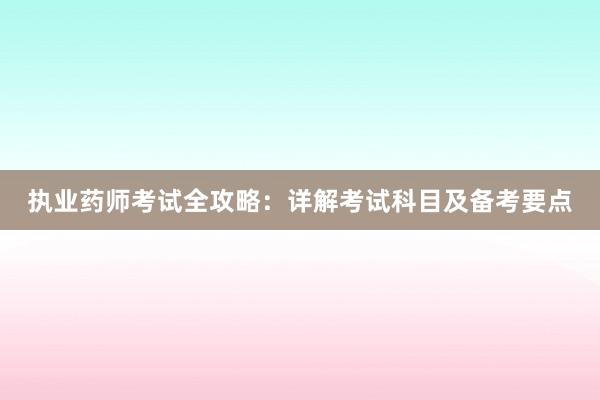 执业药师考试全攻略：详解考试科目及备考要