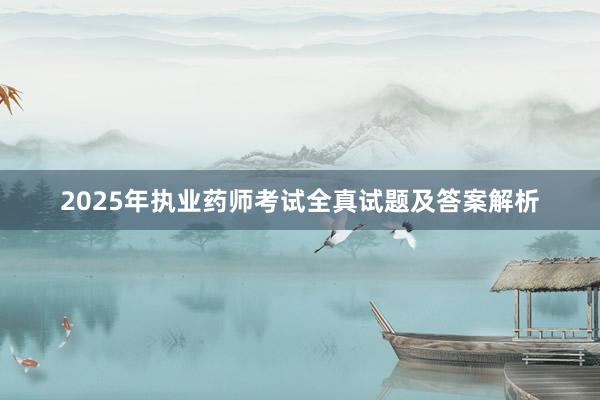 2025年执业药师考试全真试题及答案解析