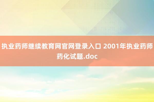 执业药师继续教育网官网登录入口 2001年执业药师药化试题.doc