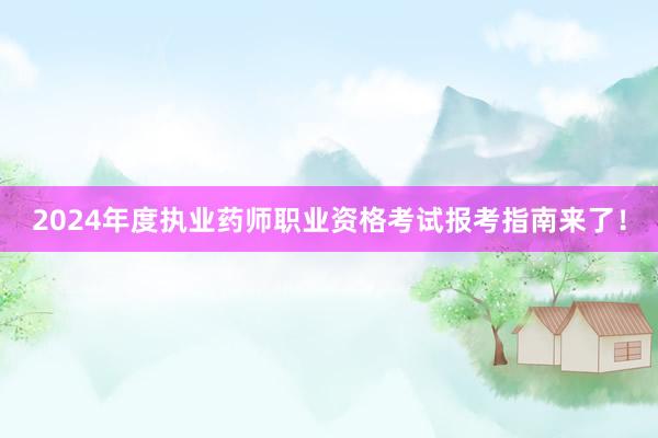 2024年度执业药师职业资格考试报考指南来了！