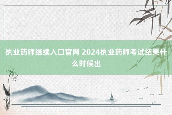 执业药师继续入口官网 2024执业药师考