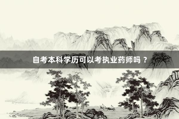 自考本科学历可以考执业药师吗 ？