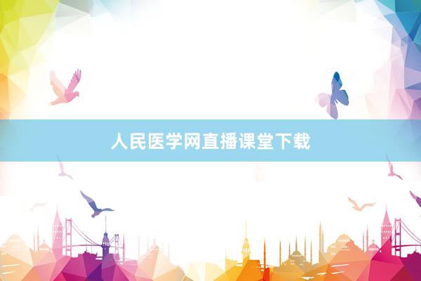 人民医学网直播课堂下载