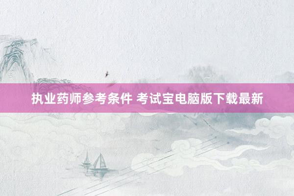 执业药师参考条件 考试宝电脑版下载最新