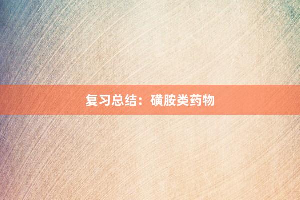 复习总结：磺胺类药物