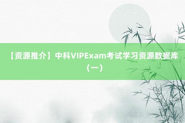 【资源推介】中科VIPExam考试学习资源数据库（一）