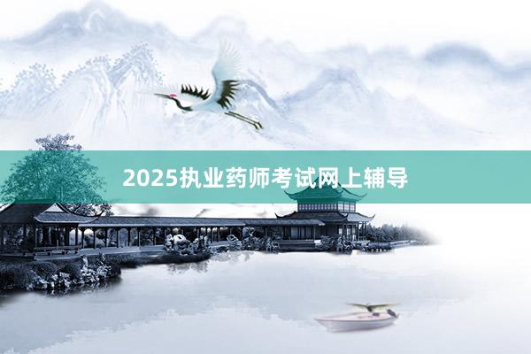 2025执业药师考试网上辅导