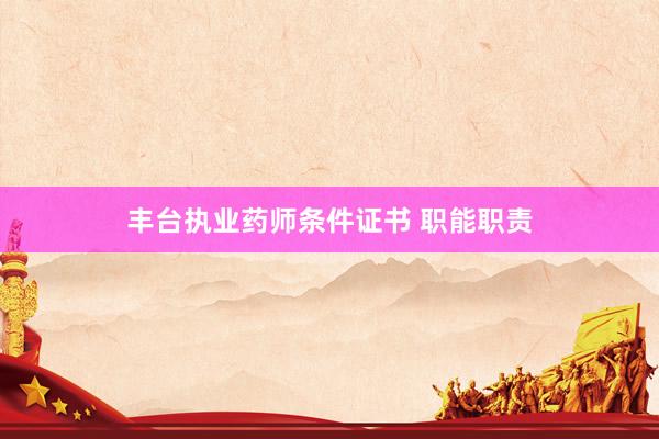 丰台执业药师条件证书 职能职责
