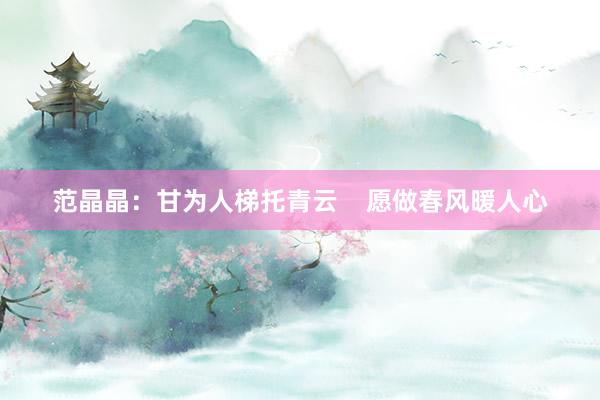 范晶晶：甘为人梯托青云    愿做春风暖人心