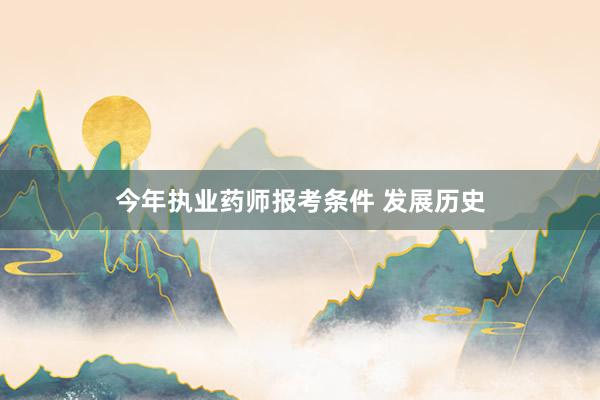 今年执业药师报考条件 发展历史
