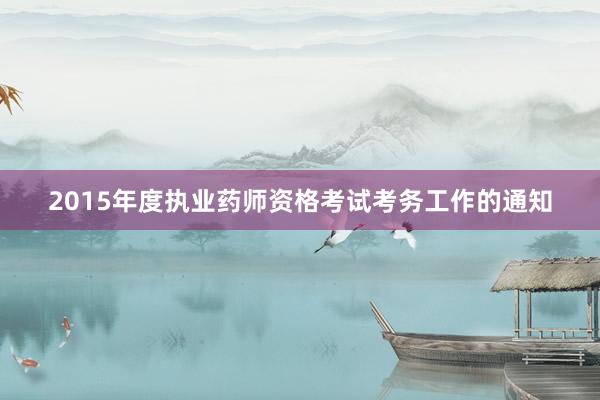 2015年度执业药师资格考试考务工作的通知