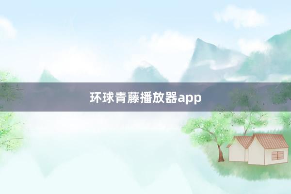 环球青藤播放器app
