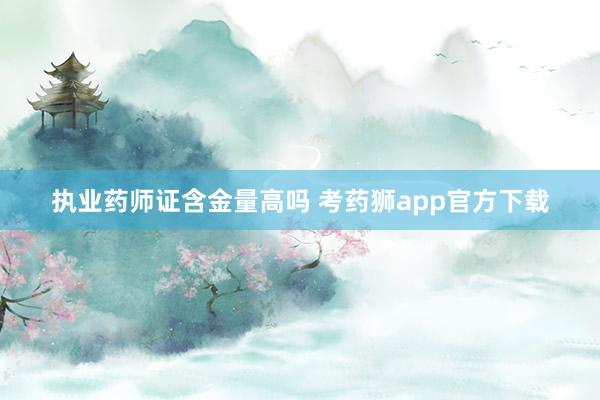 执业药师证含金量高吗 考药狮app官方下载