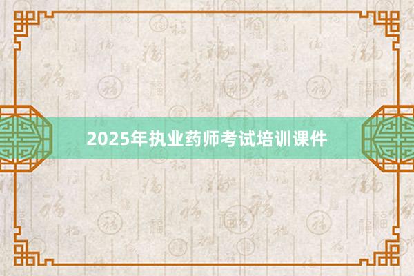 2025年执业药师考试培训课件