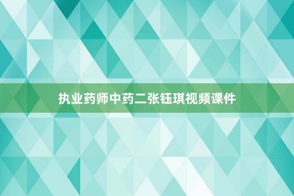 执业药师中药二张钰琪视频课件