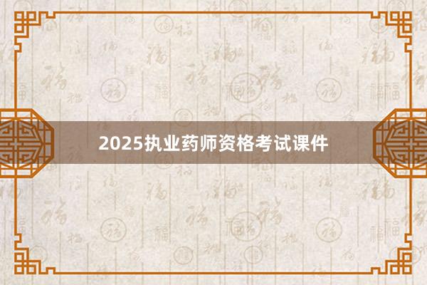 2025执业药师资格考试课件