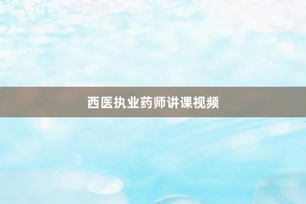 西医执业药师讲课视频