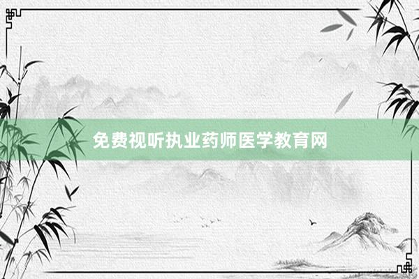 免费视听执业药师医学教育网